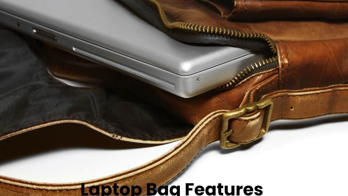 Laptop Bag Features – Best And Top