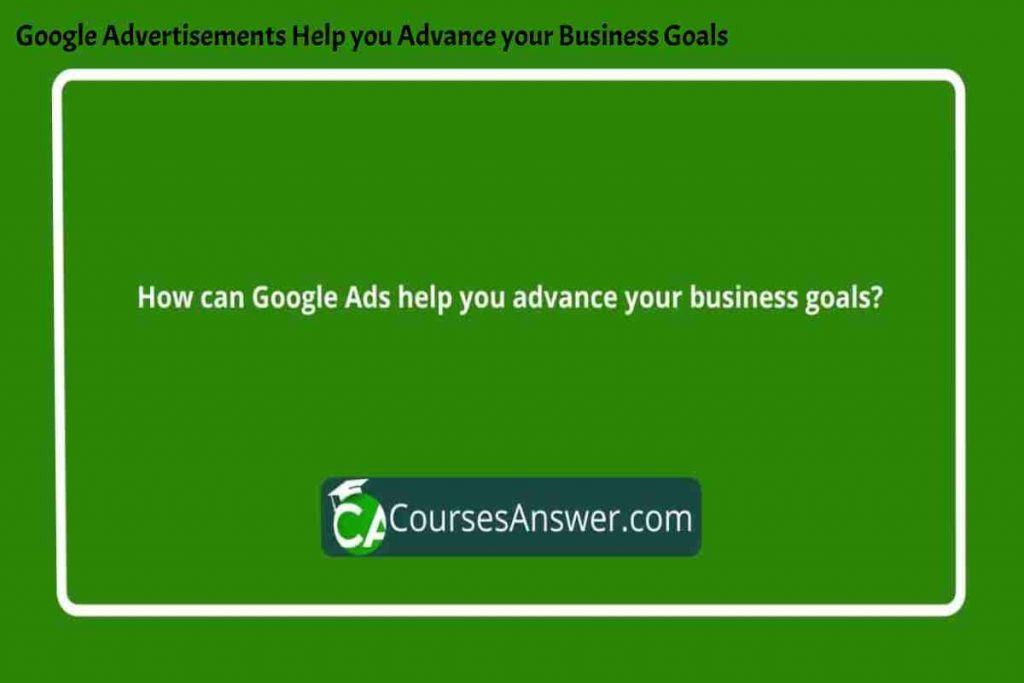 Google Advertisements Help you Advance your Business Goals