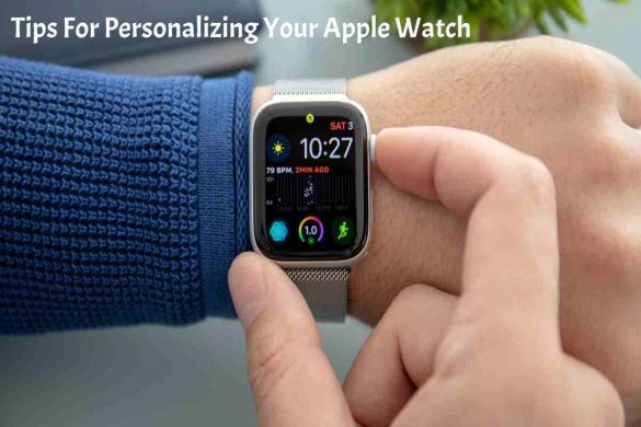 Tips For Personalizing Your Apple Watch