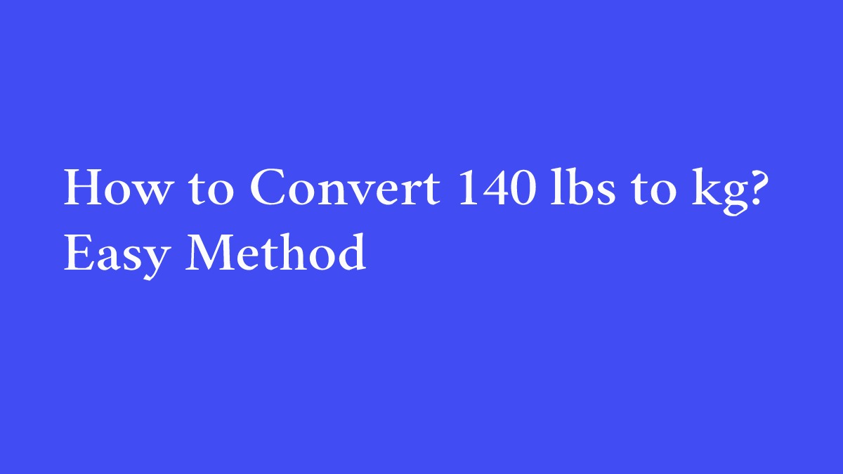 How to Convert 140 lbs To kg? Easy Method?
