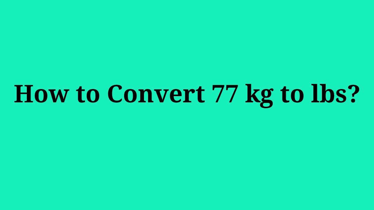 How To Convert 77 Kg To Lbs Easy Method