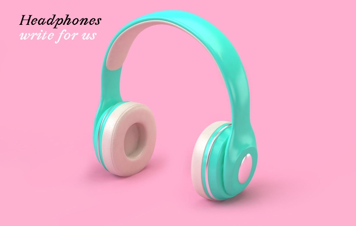 Headphones write for us