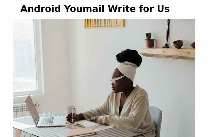 Android Youmail   Write for Us
